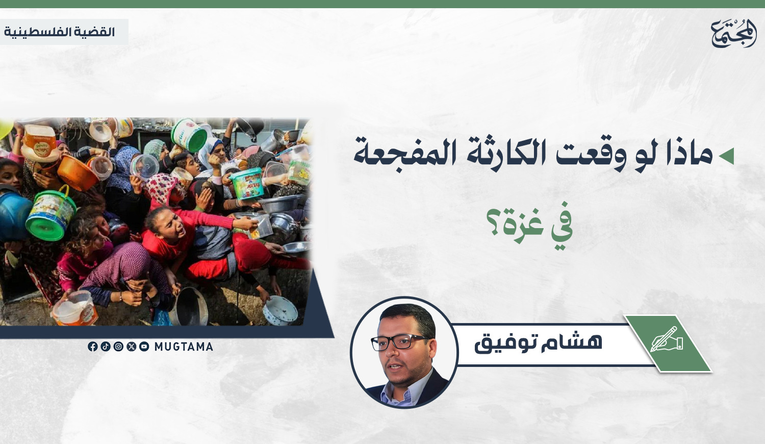 ماذا لو وقعت الكارثة المفجعة في غزة؟ |  Mugtama