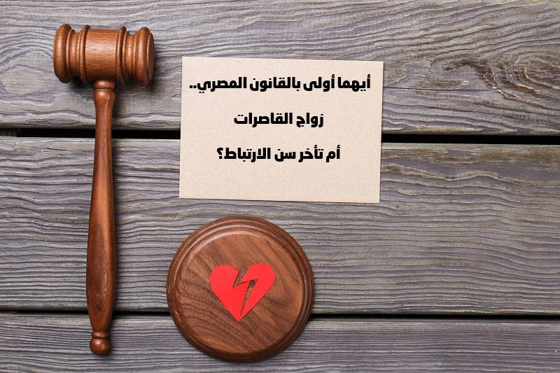 أيهما أولى بالقانون المصري.. زواج القاصرات أم تأخر سن الارتباط؟