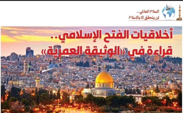 أخلاقيات الفتح الإسلامي.. قراءة في «الوثيقة العمرية»