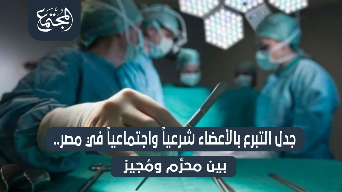 جدل التبرع بالأعضاء شرعياً واجتماعياً في مصر.. بين محرِّم ومُجيز