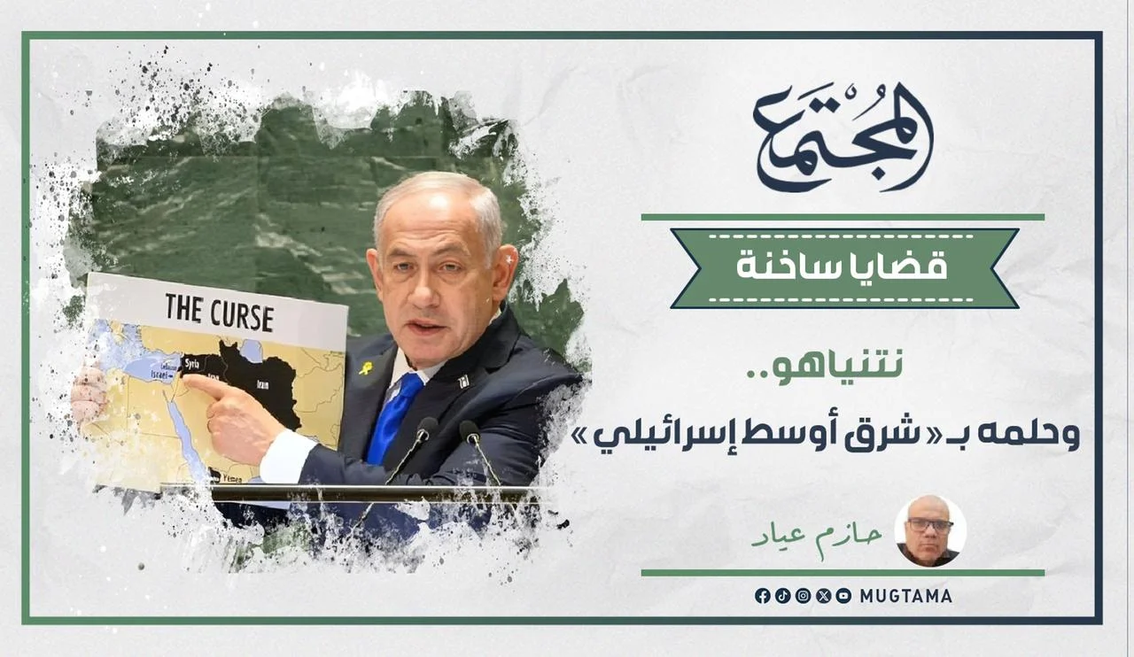 نتنياهو.. وحلمه بـ«شرق أوسط إسرائيلي»