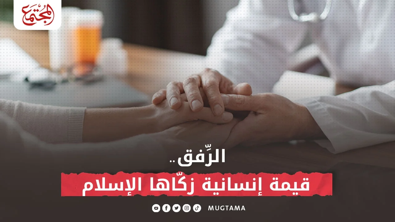 الرِّفق.. قيمة إنسانية زكّاها الإسلام