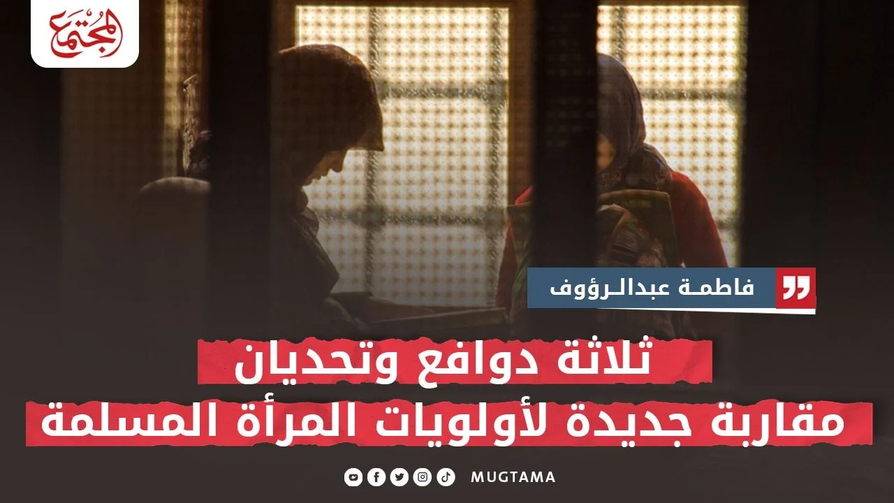 ثلاثة دوافع وتحديان.. مقاربة جديدة لأولويات المرأة المسلمة