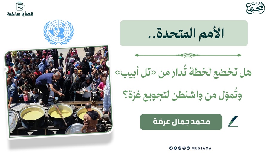 الأمم المتحدة.. هل تخضع لخطة تُدار من «تل أبيب» وتُموّل من واشنطن لتجويع غزة؟ |  Mugtama