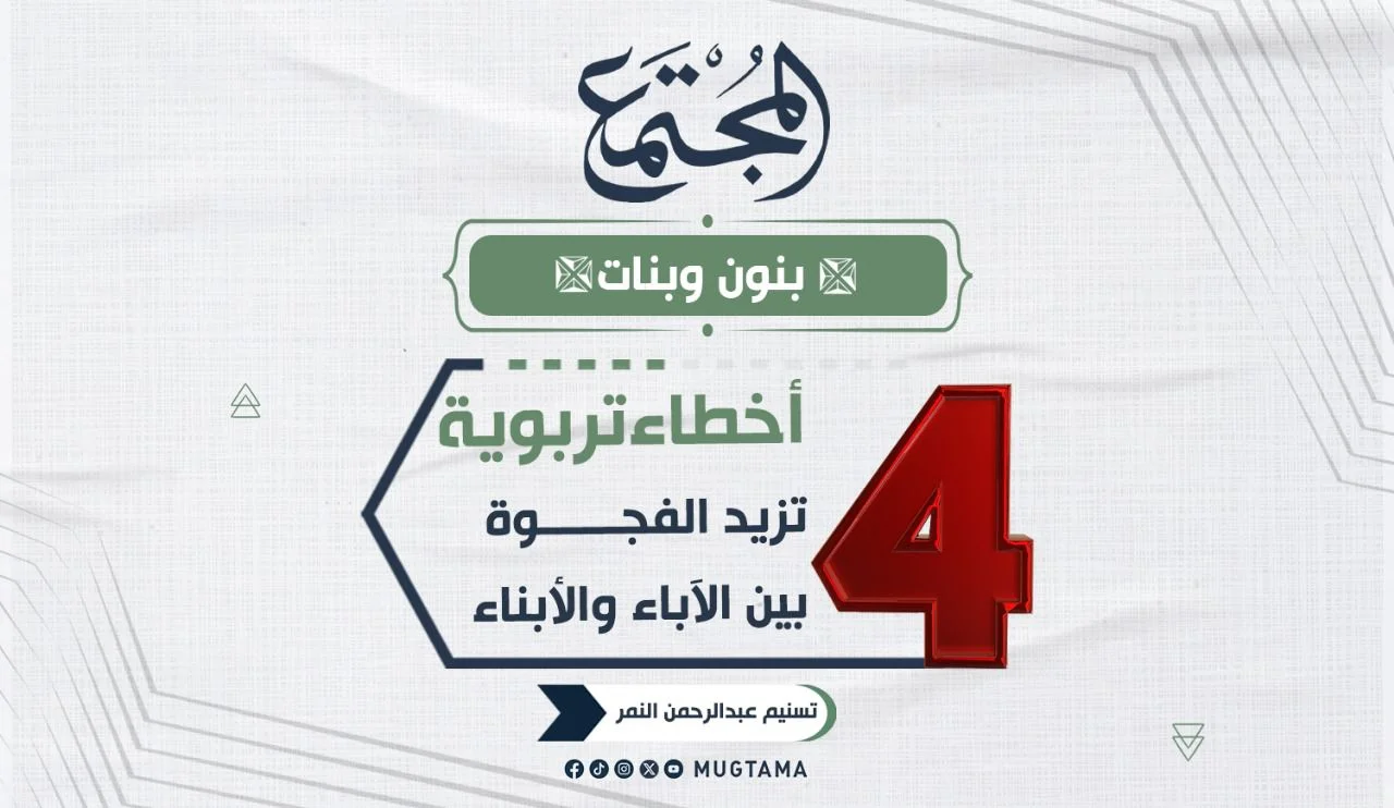 4 أخطاء تربوية تزيد الفجوة بين الآباء والأبناء