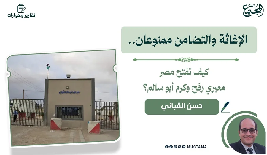الإغاثة والتضامن ممنوعان.. كيف تفتح مصر معبري رفح وكرم أبو سالم؟