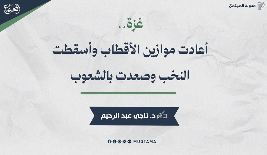 غزة.. أعادت موازين الأقطاب وأسقطت النخب وصعدت الشعوب