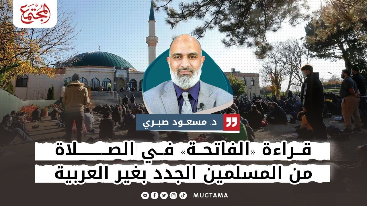 قراءة «الفاتحة» في الصلاة من المسلمين الجدد بغير العربية |  مجلة المجتمع الكويتية