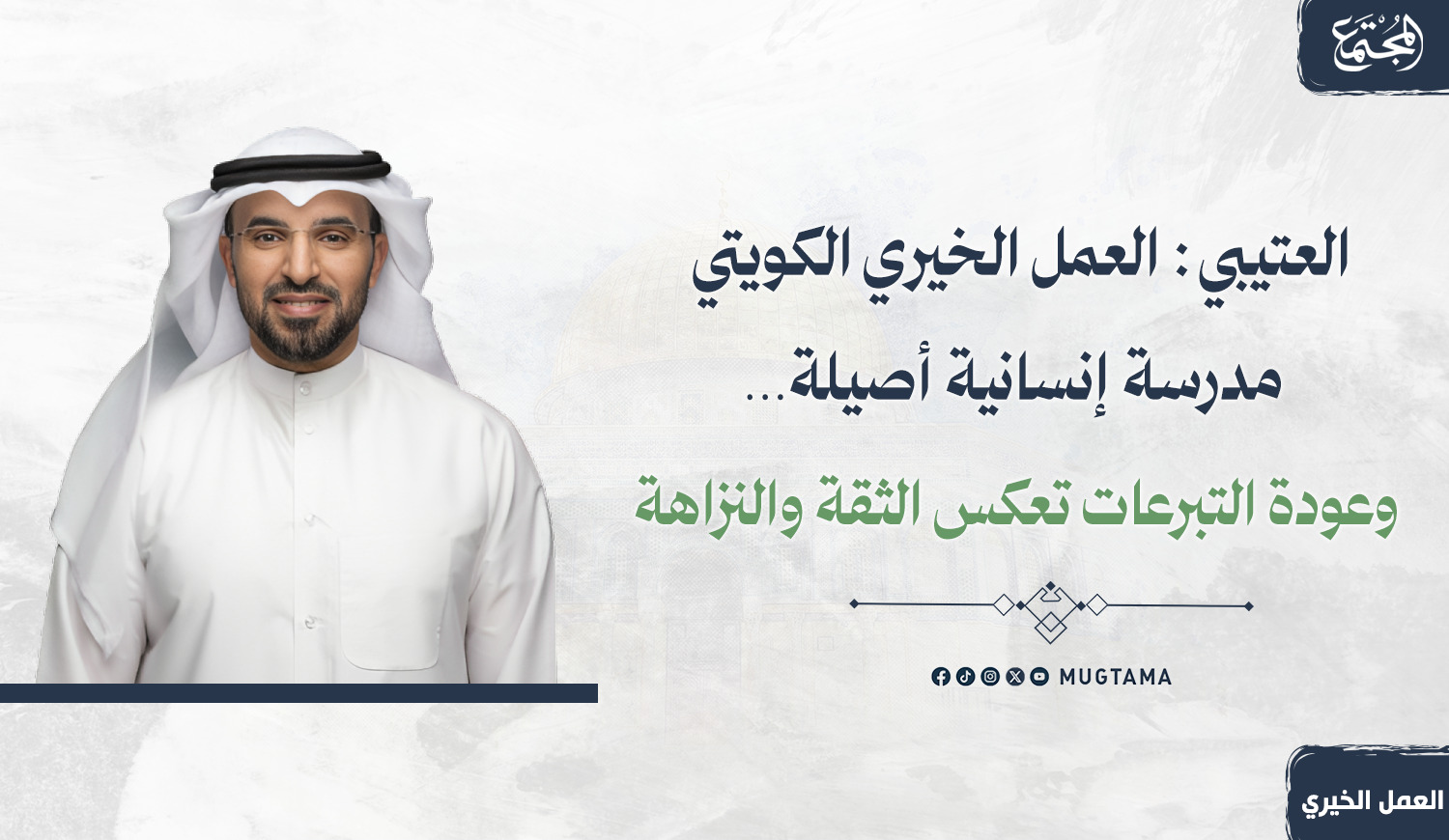 العتيبي: العمل الخيري الكويتي مدرسة إنسانية أصيلة وعودة التبرعات تعكس الثقة والنزاهة |  Mugtama