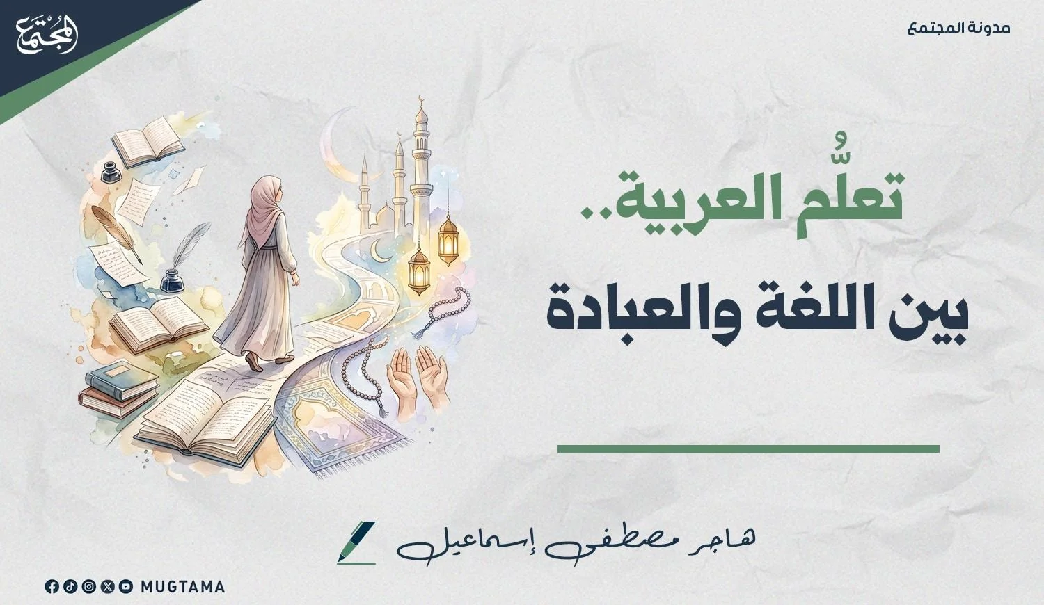 صورة تعبيرية تُظهر امرأة تسير بين الكتب وأدوات الكتابة نحو مسجد وسجادة صلاة ومسبحة، بعنوان «تعلُّم العربية.. بين اللغة والعبادة»، مع اسم الكاتبة هاجر مصطفى إسماعيل وشعار منصة المجتمع.