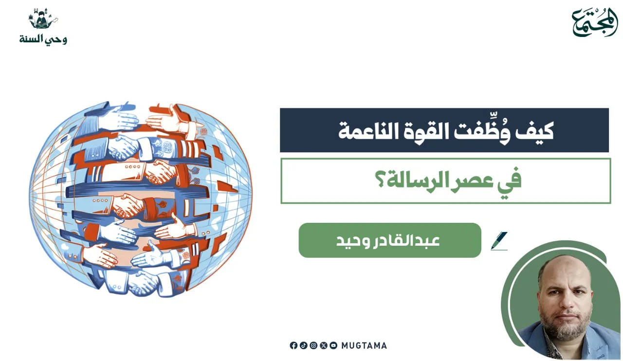 كيف وُظِّفت القوة الناعمة في عصر الرسالة؟
