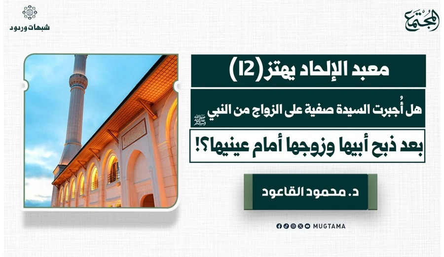 هل أُجبرت السيدة صفية على الزواج من النبي ﷺ بعد ذبح أبيها وزوجها أمام عينيها؟!