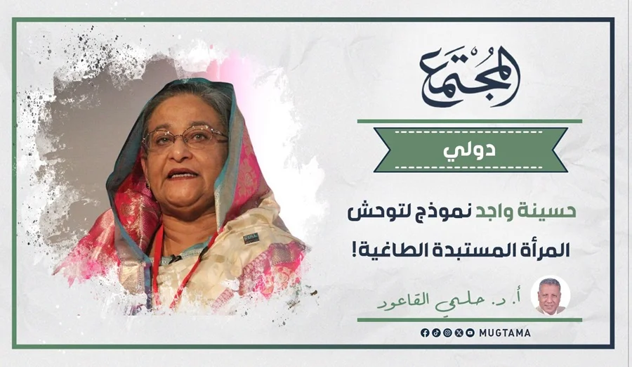 حسينة واجد نموذج لتوحش المرأة المستبدة الطاغية!