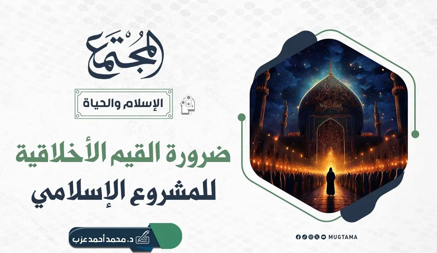 ضرورة القيم الأخلاقية للمشروع الإسلامي